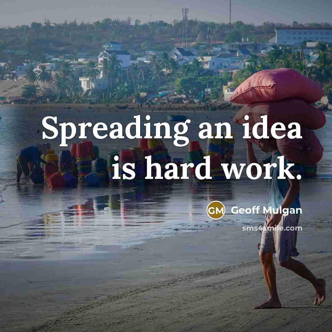 “Spreading an idea is hard work.…” quote by Geoff Mulgan