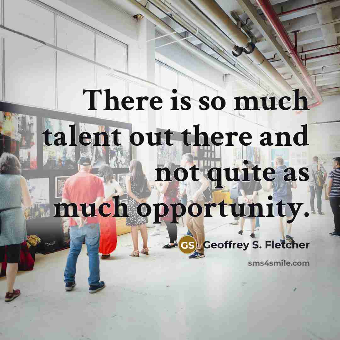 “There is so much talent out there and not quite…” quote by Geoffrey S. Fletcher