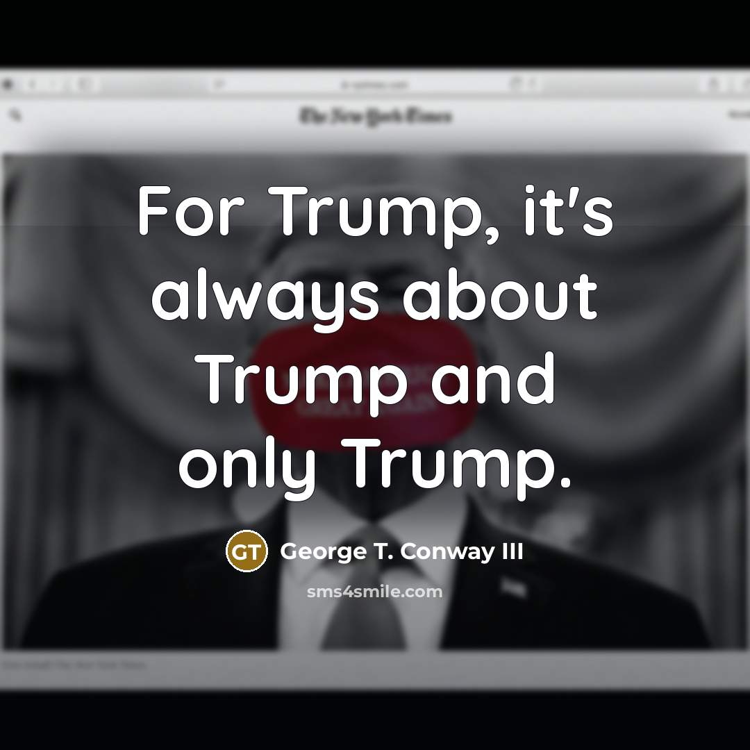 “For Trump, it's always about Trump and only Trump.…” quote by George T. Conway III
