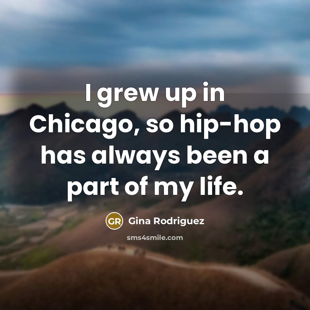 “I grew up in Chicago, so hip-hop has always been…” quote by Gina Rodriguez