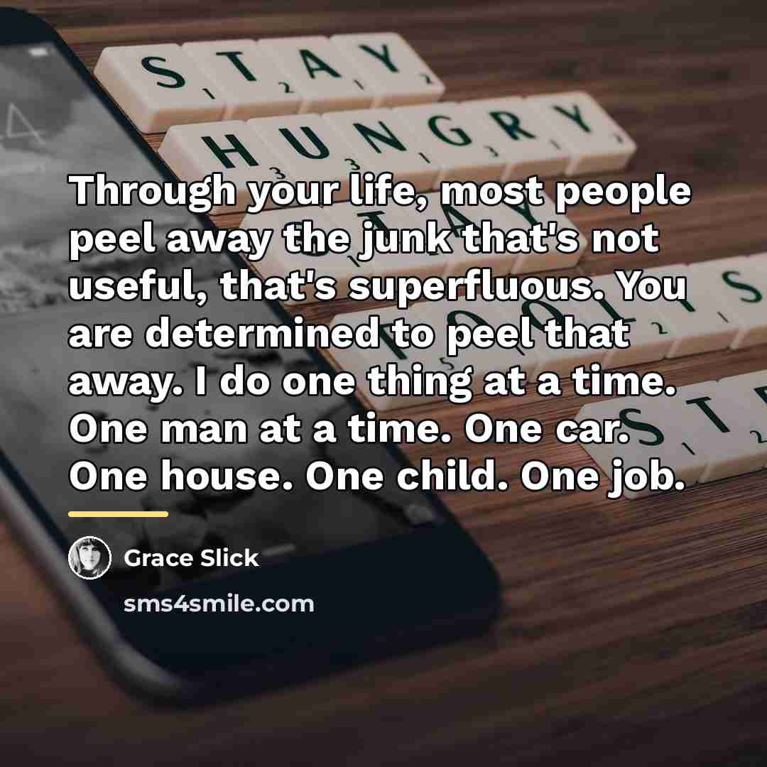 “Through your life, most people peel away the junk that's…” quote by Grace Slick