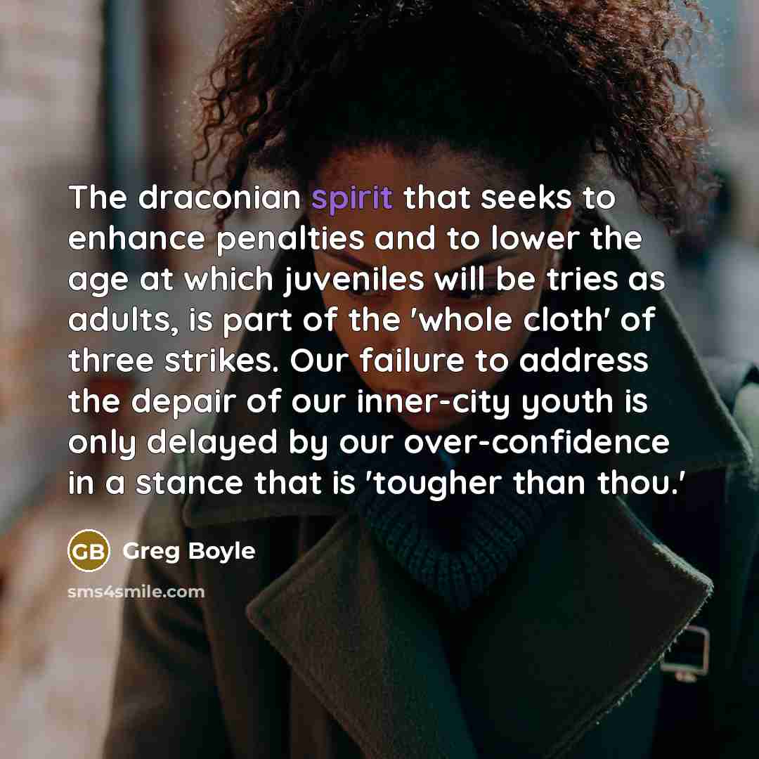 “The draconian spirit that seeks to enhance penalties and to…” quote by Greg Boyle