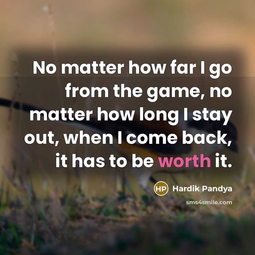 “No matter how far I go from the game, no…” quote by Hardik Pandya
