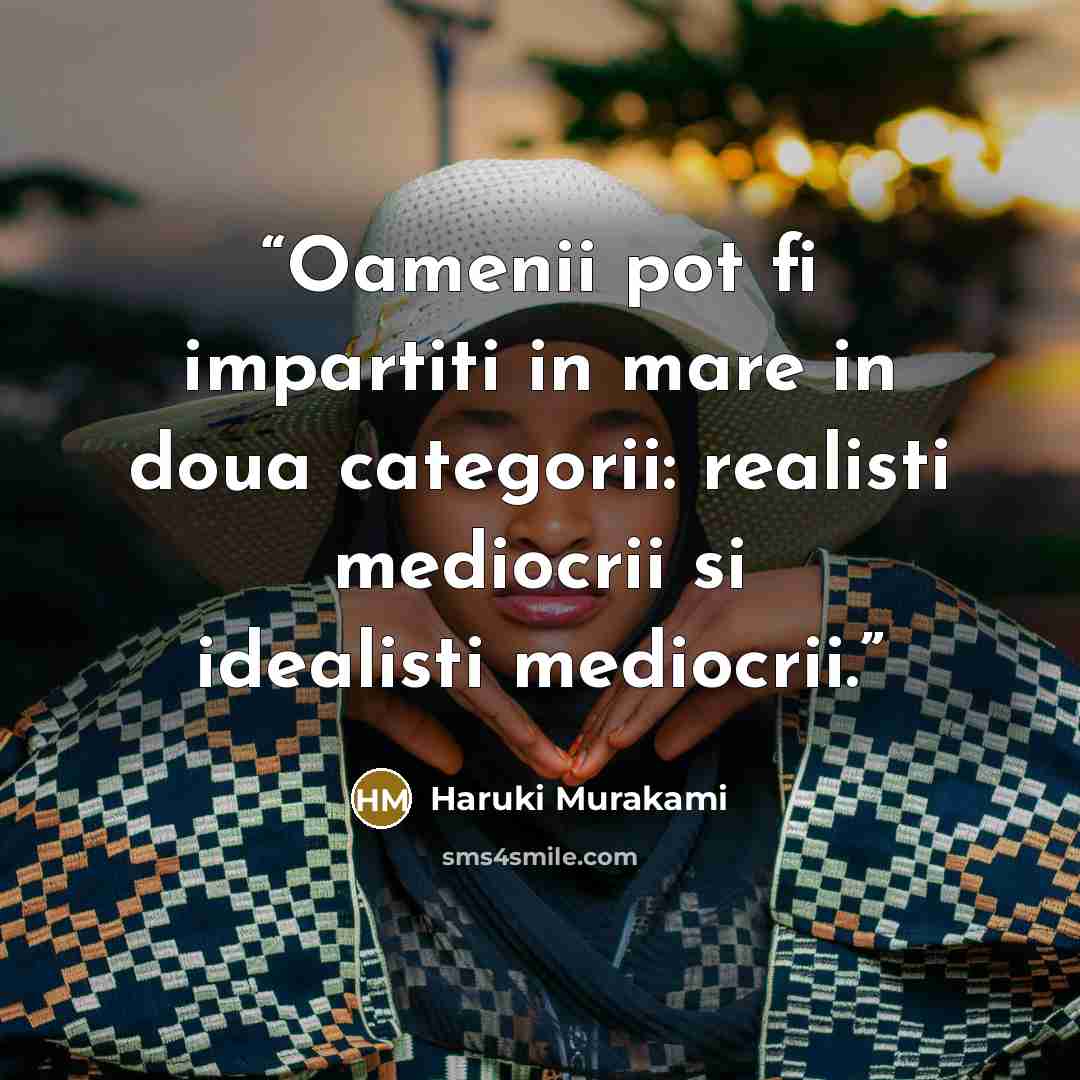 “Oamenii pot fi impartiti in mare in doua categorii: realisti mediocrii si idealisti mediocrii.” quote by Haruki Murakami