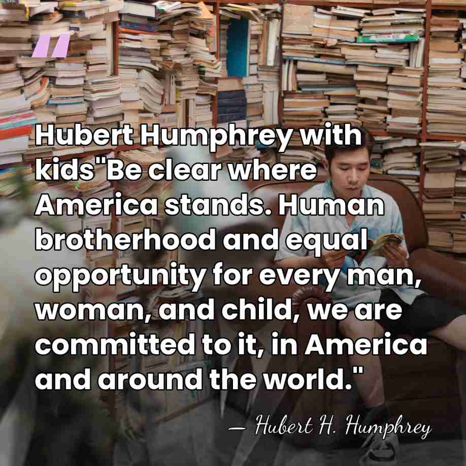 Hubert Humphrey with kids"Be clear where America stands. Human brotherhood and equal&hellip; - Hubert H. Humphrey