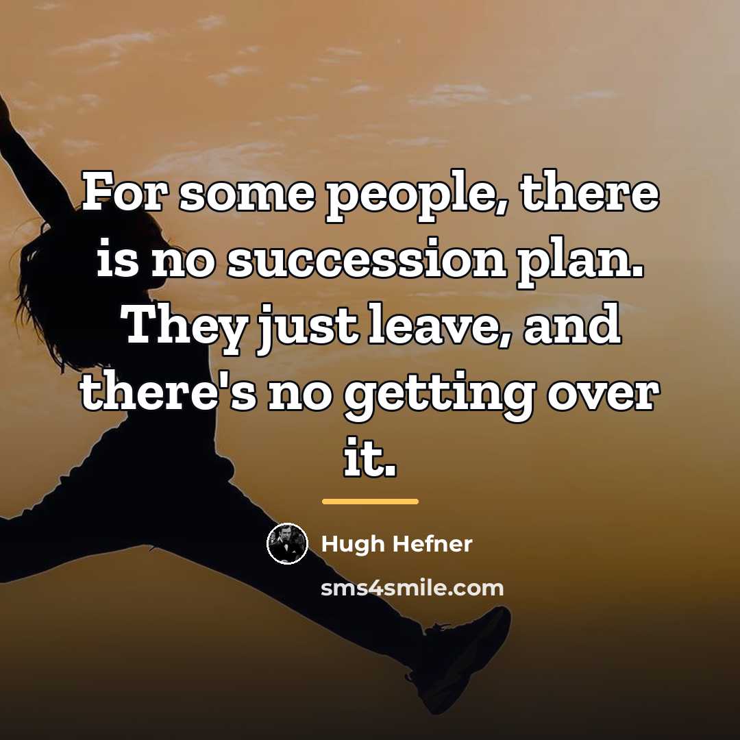 “For some people, there is no succession plan. They just…” quote by Hugh Hefner