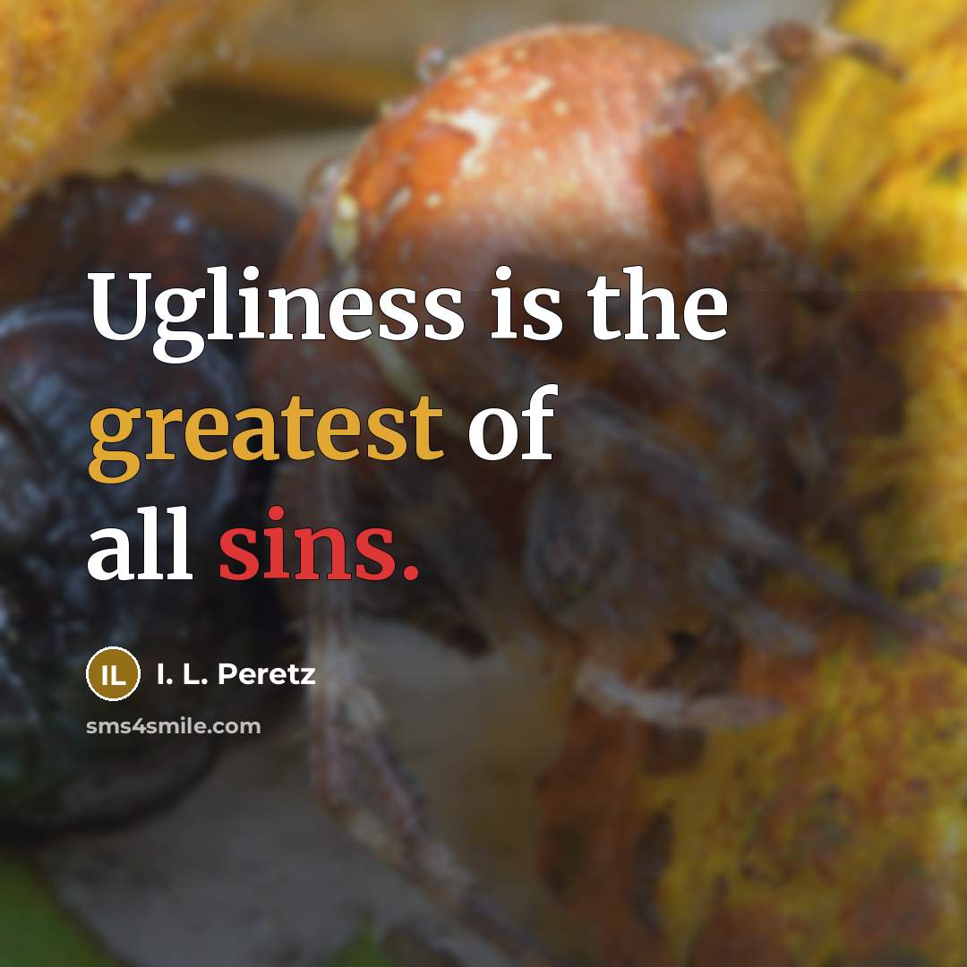 “Ugliness is the greatest of all sins.” quote by I. L. Peretz
