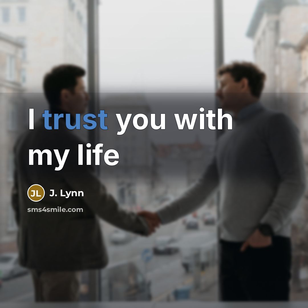 “I trust you with my life…” quote by J. Lynn