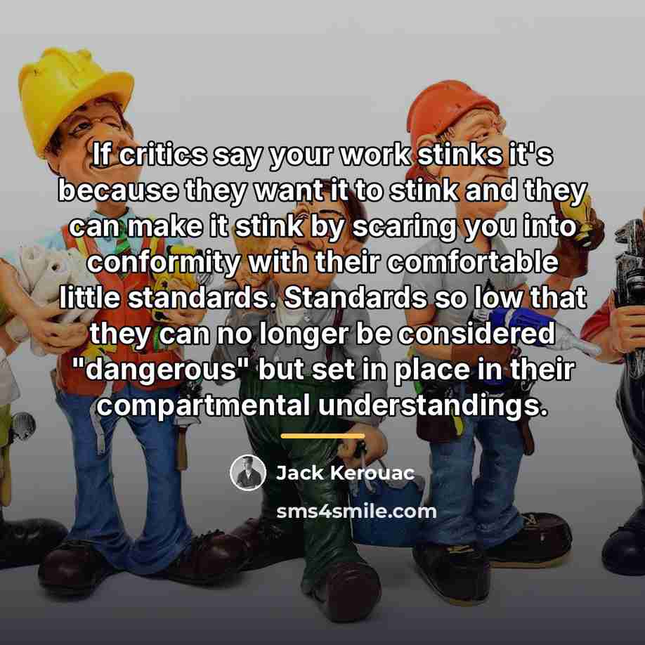 “If critics say your work stinks it's because they want…” quote by Jack Kerouac
