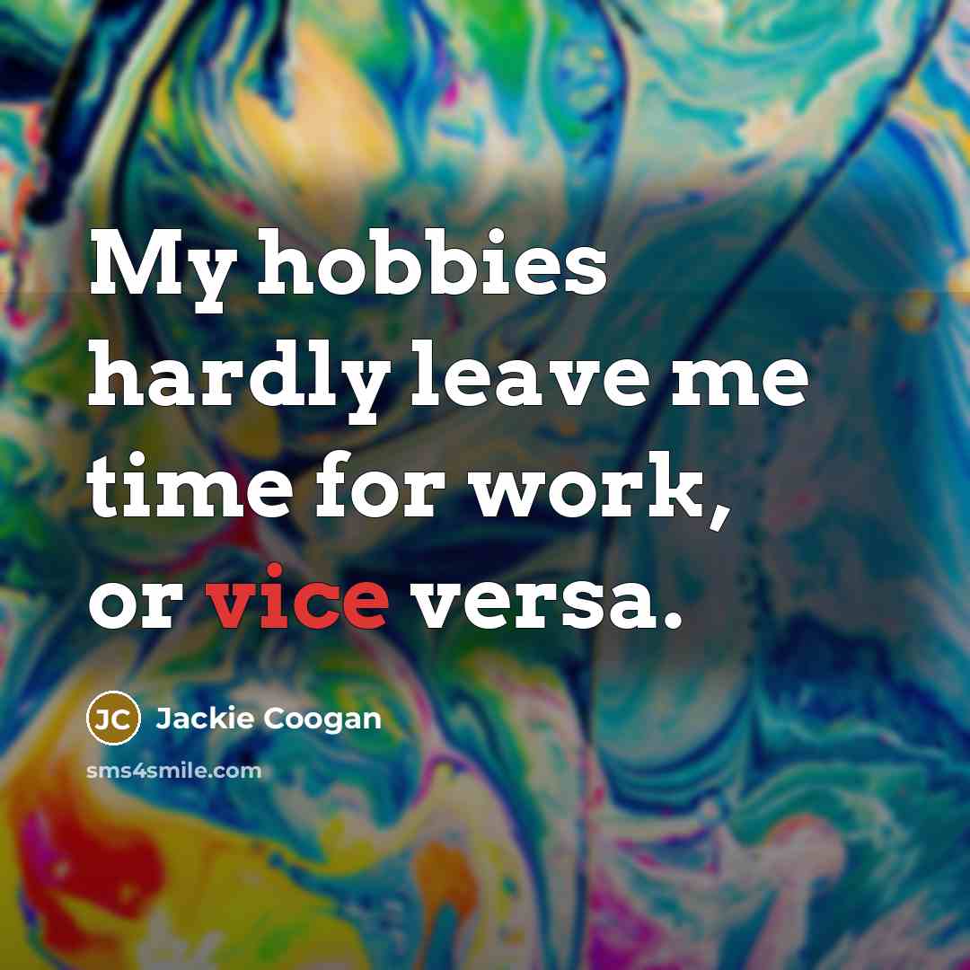 “My hobbies hardly leave me time for work, or vice…” quote by Jackie Coogan
