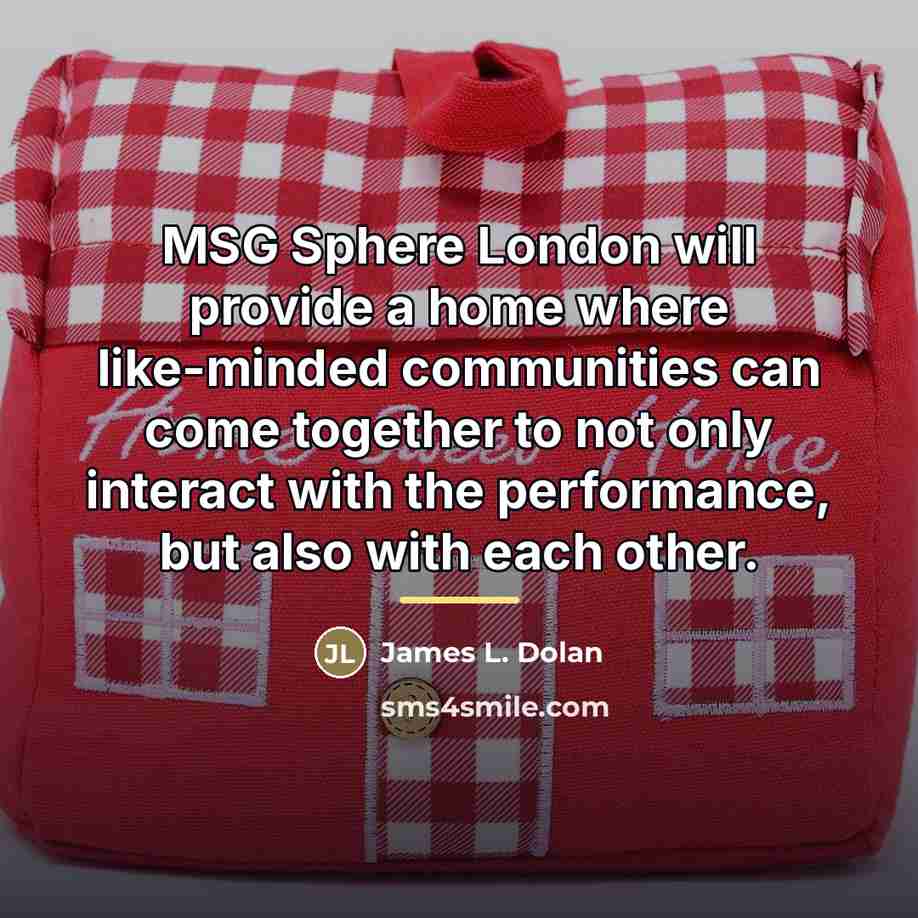 “MSG Sphere London will provide a home where like-minded communities…” quote by James L. Dolan