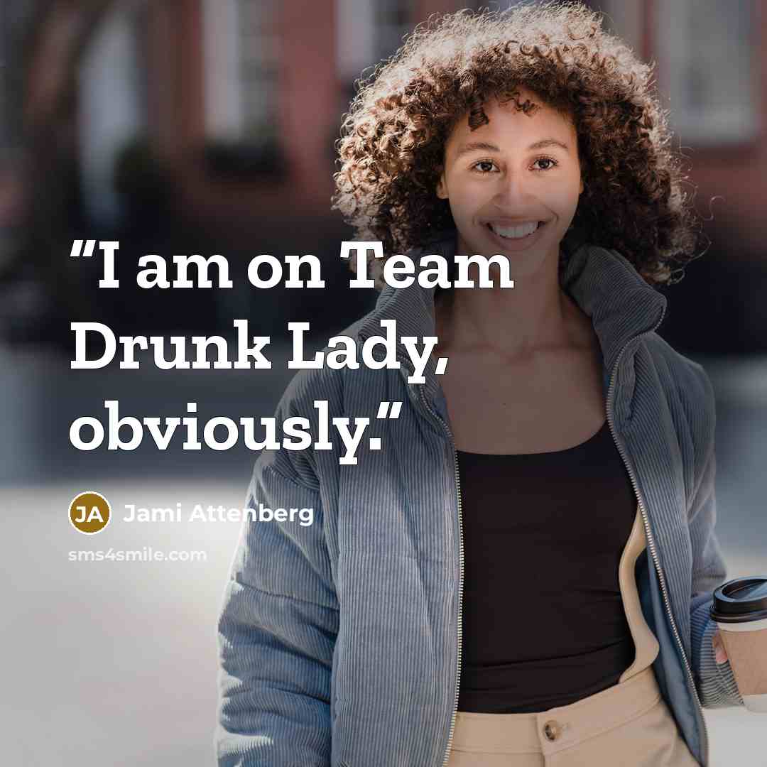 “I am on Team Drunk Lady, obviously.” quote by Jami Attenberg