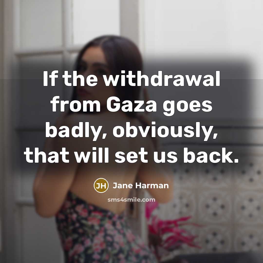 “If the withdrawal from Gaza goes badly, obviously, that will…” quote by Jane Harman