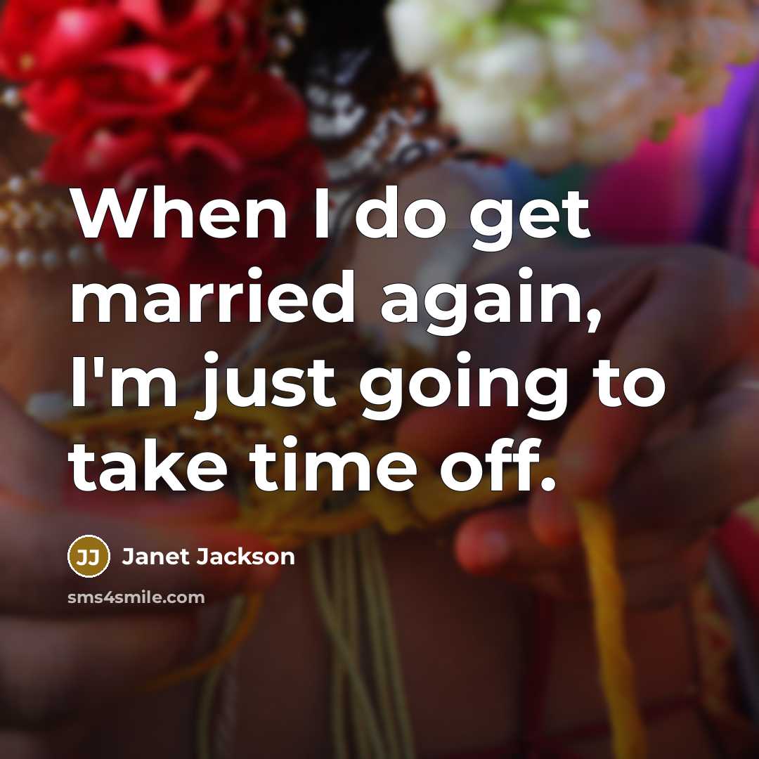“When I do get married again, I'm just going to take time off.” quote by Janet Jackson
