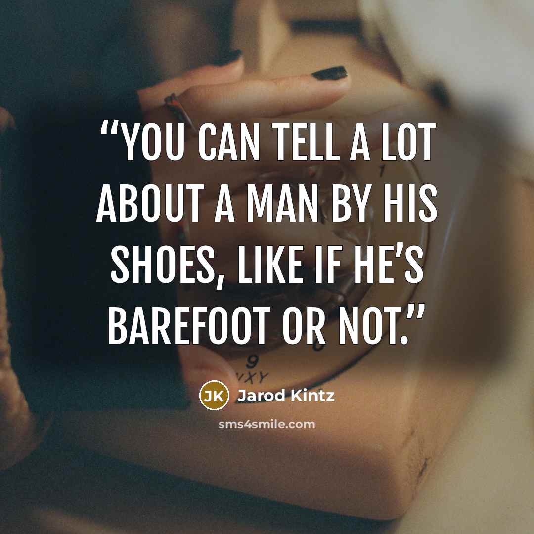 “You can tell a lot about a man by his shoes, like if he’s barefoot or not.” quote by Jarod Kintz