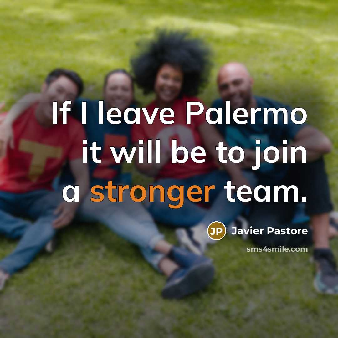 “If I leave Palermo it will be to join a stronger team.” quote by Javier Pastore