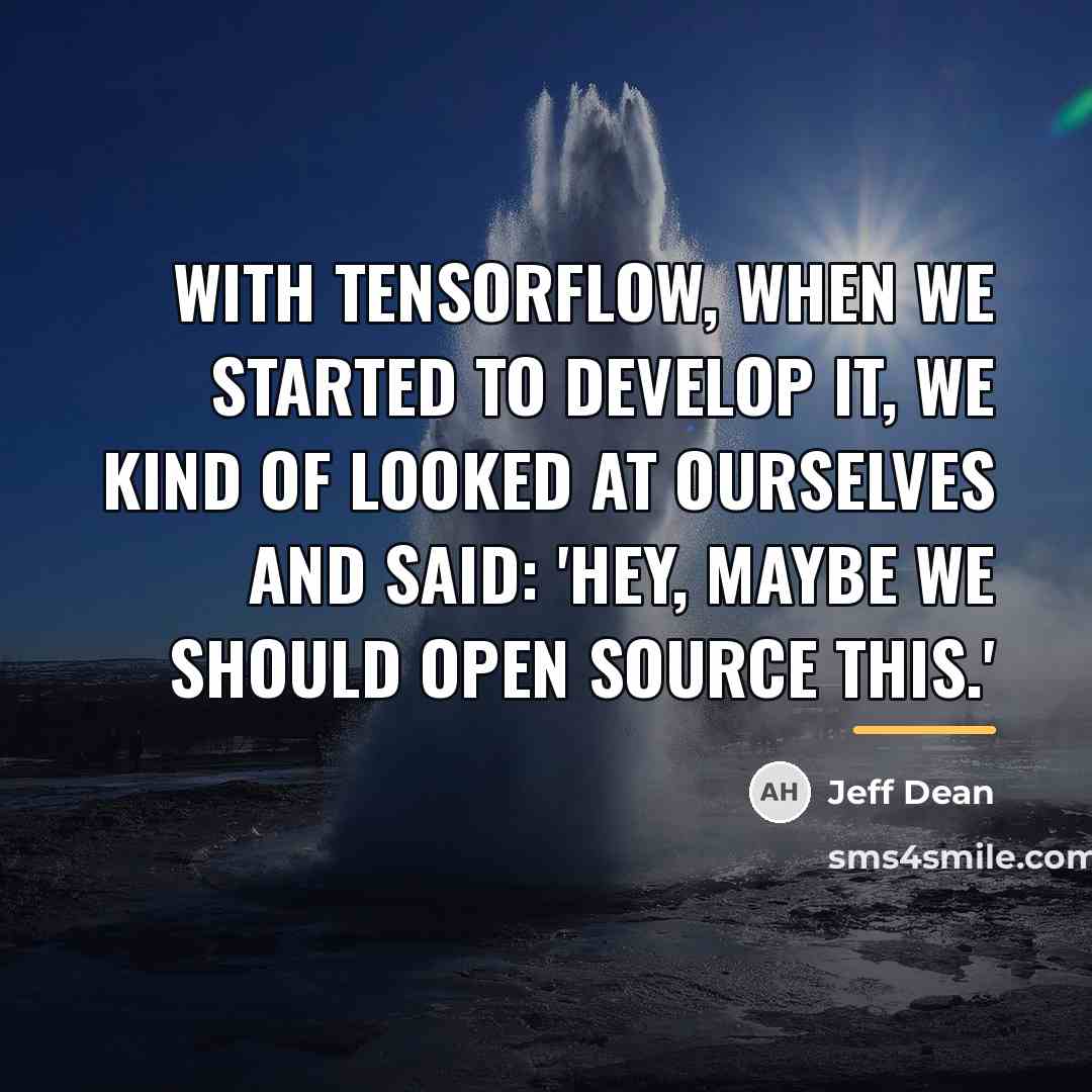 “With TensorFlow, when we started to develop it, we kind…” quote by Jeff Dean