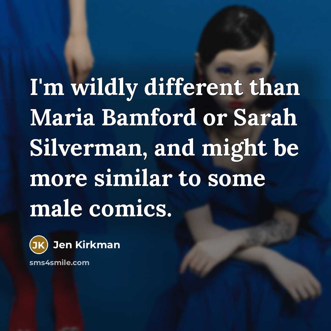 “I'm wildly different than Maria Bamford or Sarah Silverman, and…” quote by Jen Kirkman