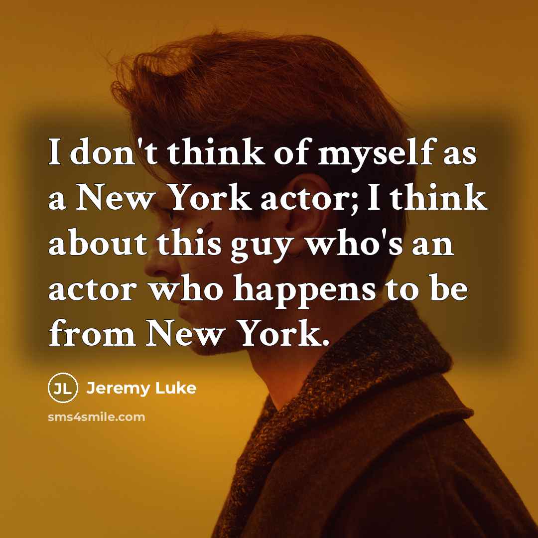 “I don't think of myself as a New York actor;…” quote by Jeremy Luke