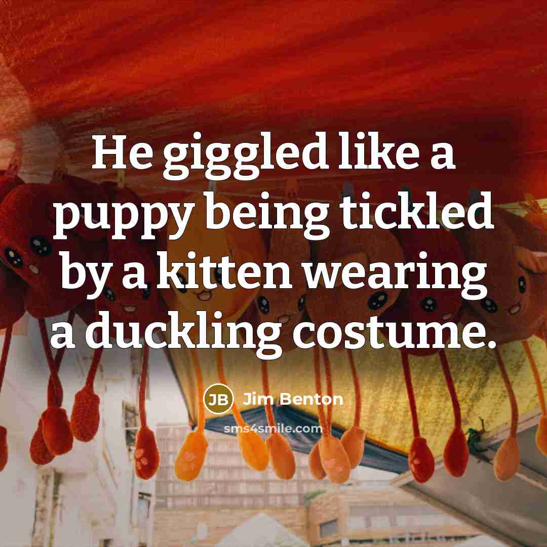 “He giggled like a puppy being tickled by a kitten…” quote by Jim Benton