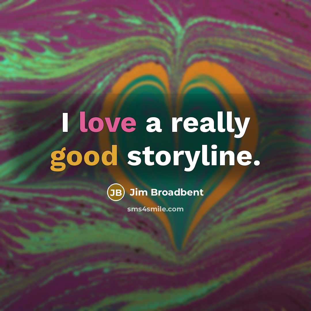 “I love a really good storyline.…” quote by Jim Broadbent