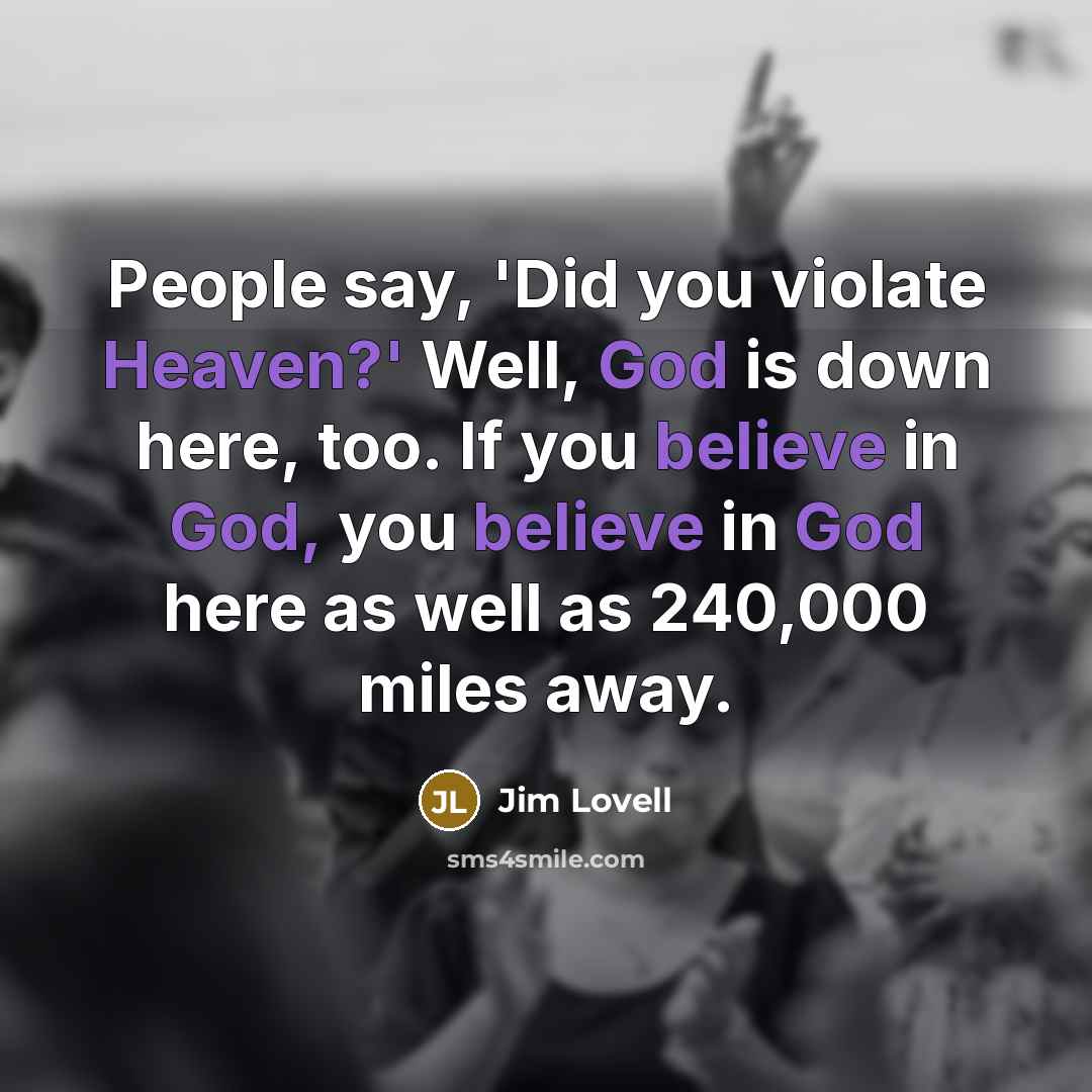 “People say, 'Did you violate Heaven?' Well, God is down…” quote by Jim Lovell