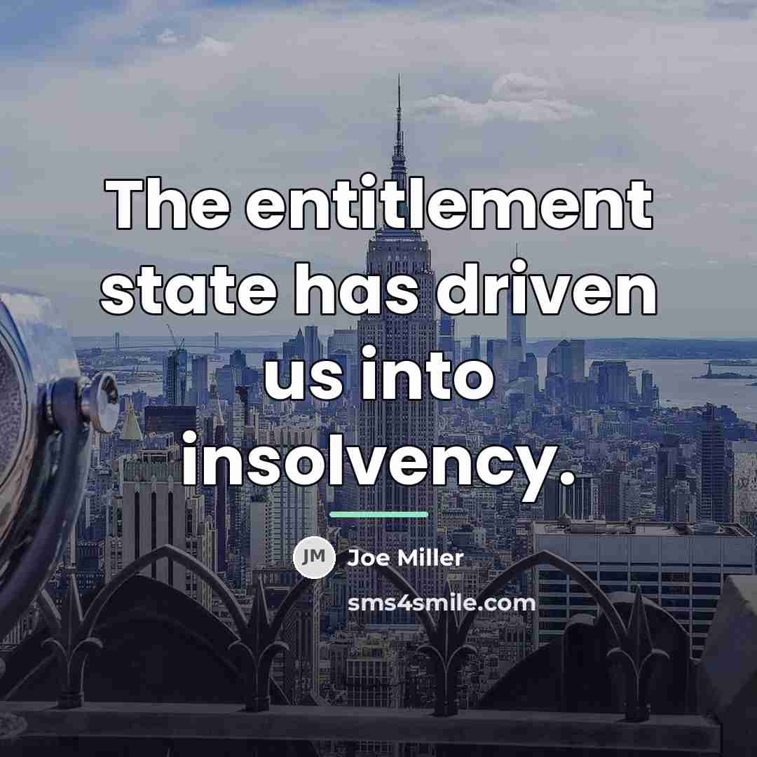 “The entitlement state has driven us into insolvency.…” quote by Joe Miller