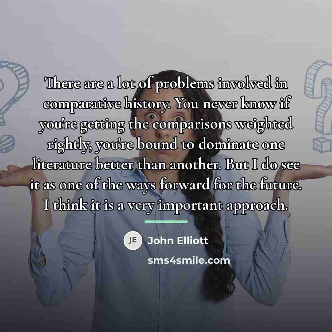 “There are a lot of problems involved in comparative history.…” quote by Anonymous