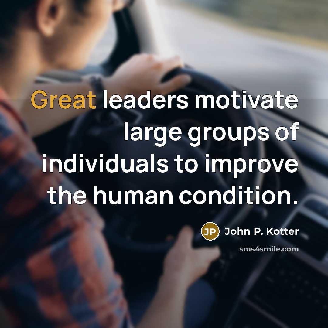 “Great leaders motivate large groups of individuals to improve the…” quote by John P. Kotter