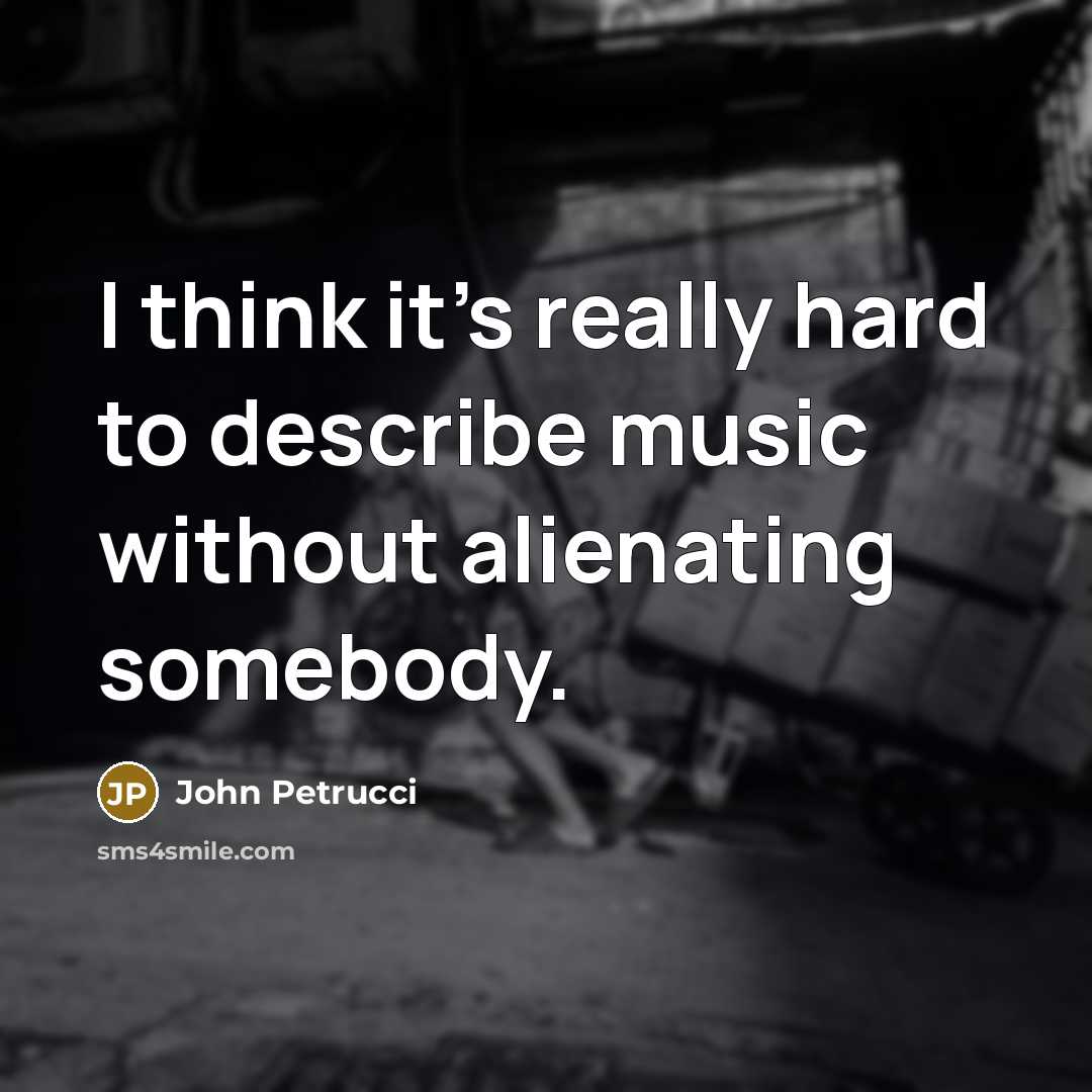 “I think it's really hard to describe music without alienating…” quote by John Petrucci