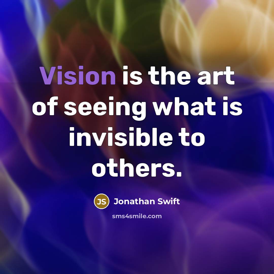 “Vision is the art of seeing what is invisible to…” quote by Jonathan Swift