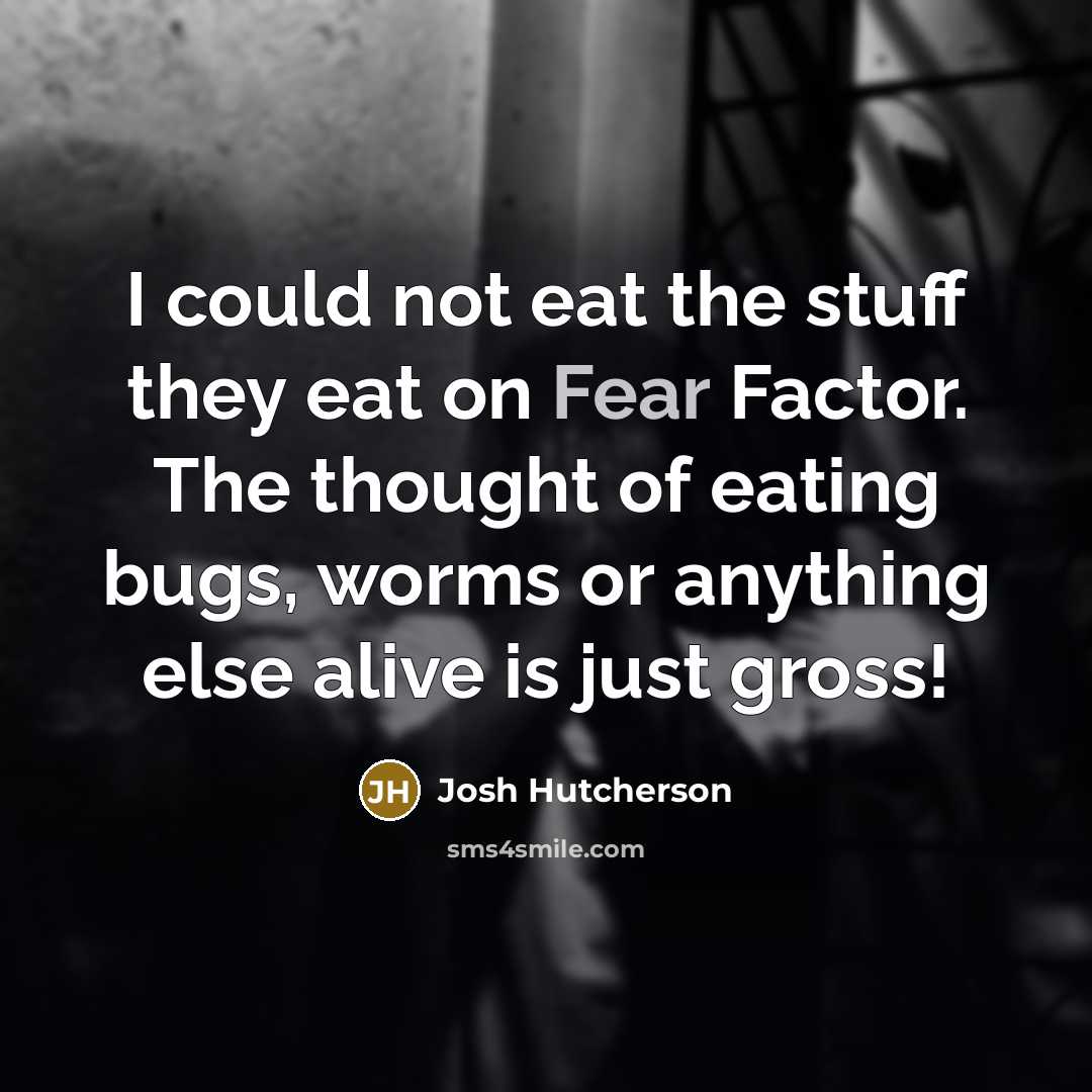 “I could not eat the stuff they eat on Fear…” quote by Josh Hutcherson