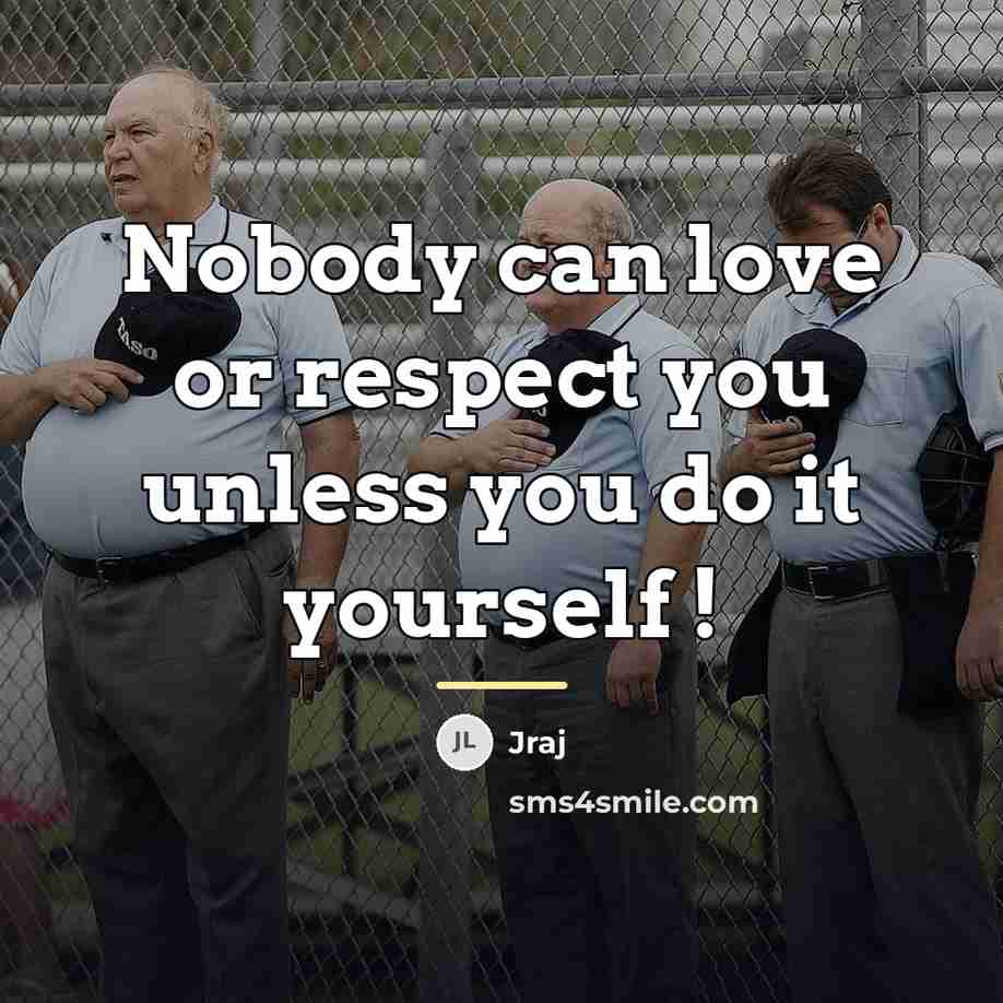 “Nobody can love or respect you unless you do it…” quote by Jraj