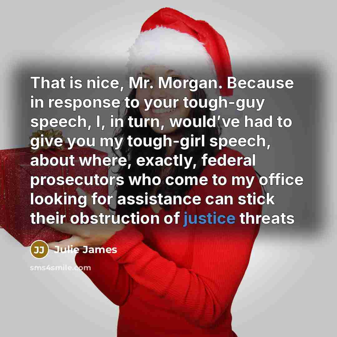 “That is nice, Mr. Morgan. Because in response to your…” quote by Julie James