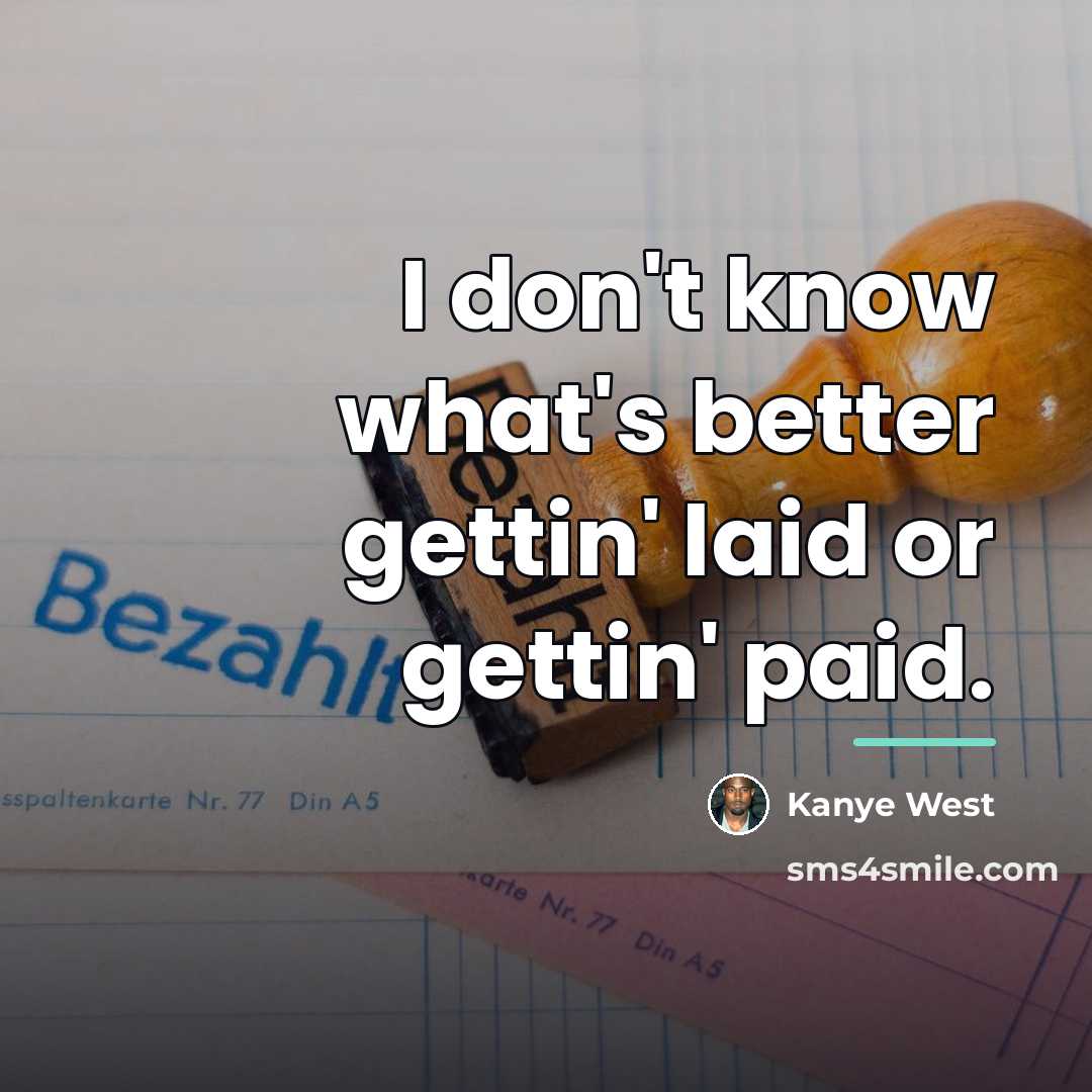 “I don't know what's better gettin' laid or gettin' paid.…” quote by Kanye West
