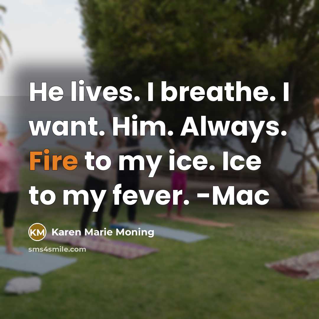 “He lives. I breathe. I want. Him. Always. Fire to…” quote by Karen Marie Moning