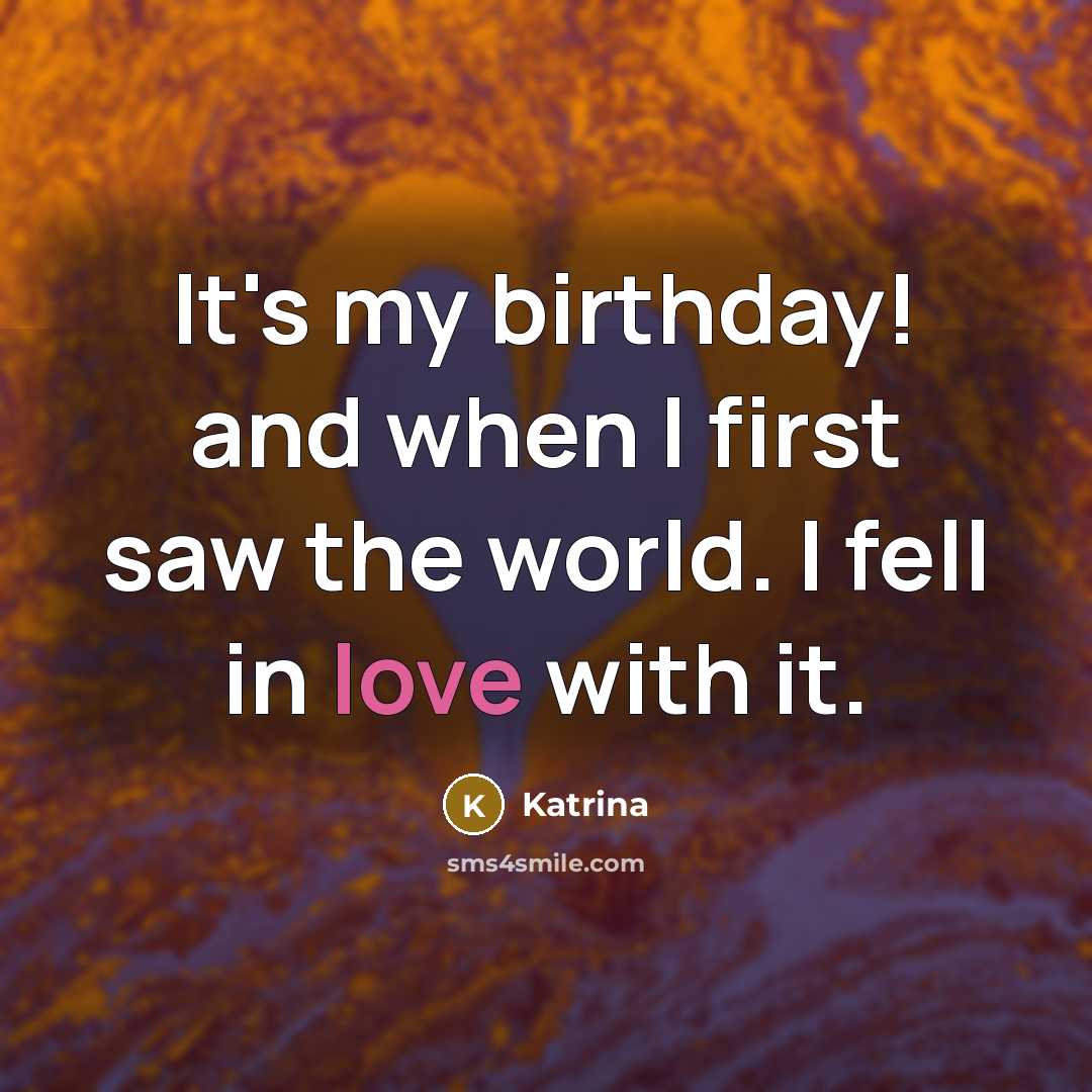 “It's my birthday! and when I first saw the world.…” quote by Katrina