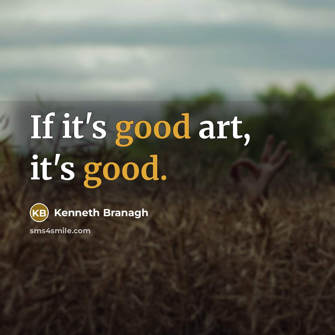 “If it's good art, it's good.…” quote by Kenneth Branagh