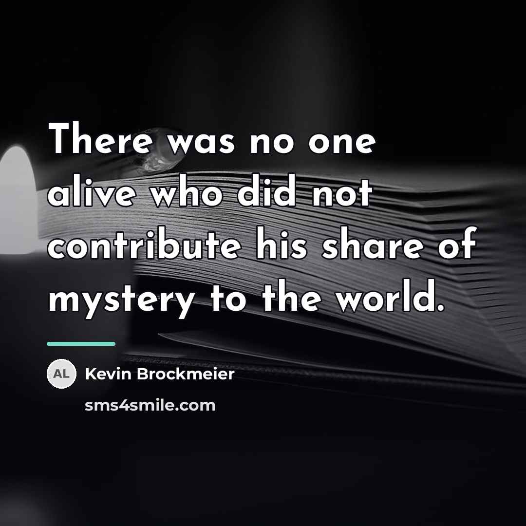 “There was no one alive who did not contribute his…” quote by Kevin Brockmeier