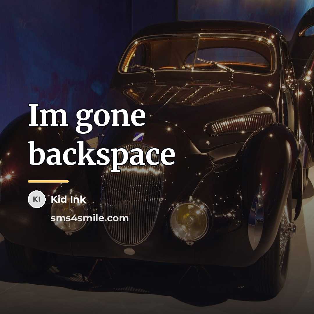 “Im gone backspace…” quote by Kid Ink