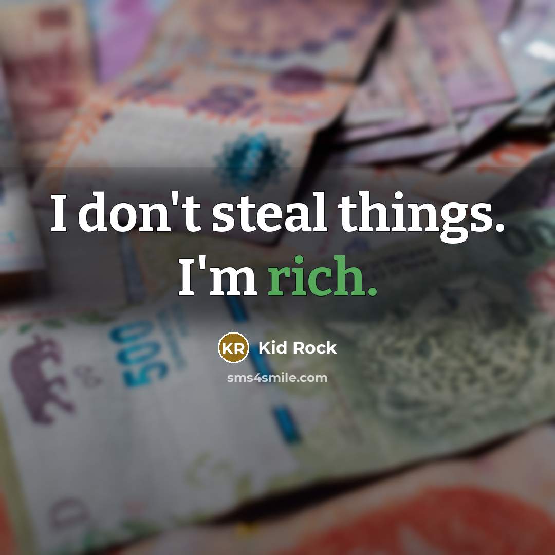 “I don't steal things. I'm rich.…” quote by Kid Rock