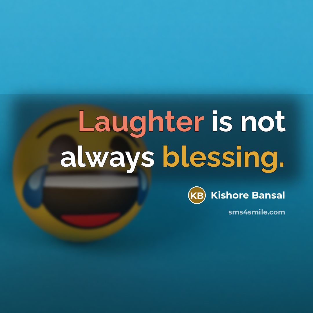 “Laughter is not always blessing.” quote by Kishore Bansal