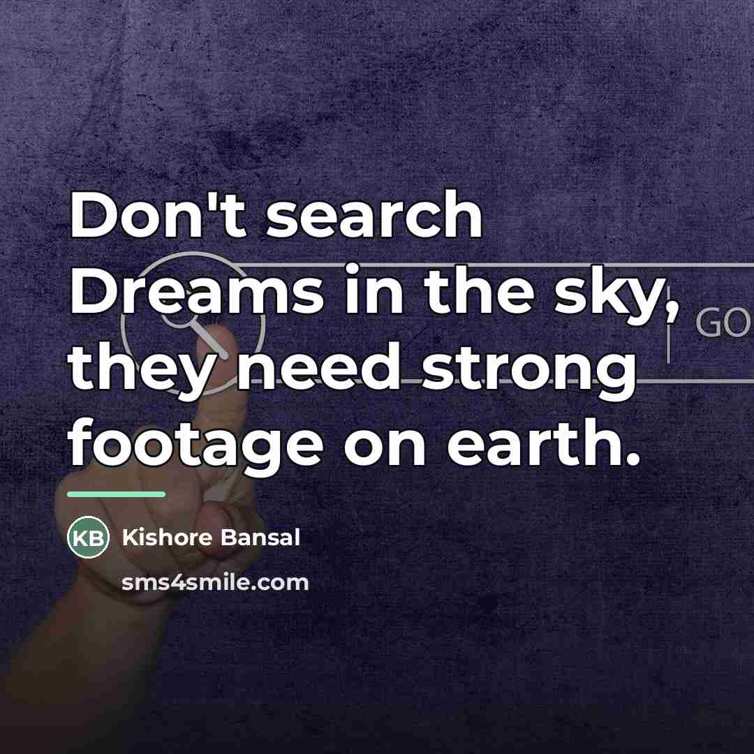 “Don't search Dreams in the sky, they need strong footage…” quote by Kishore Bansal