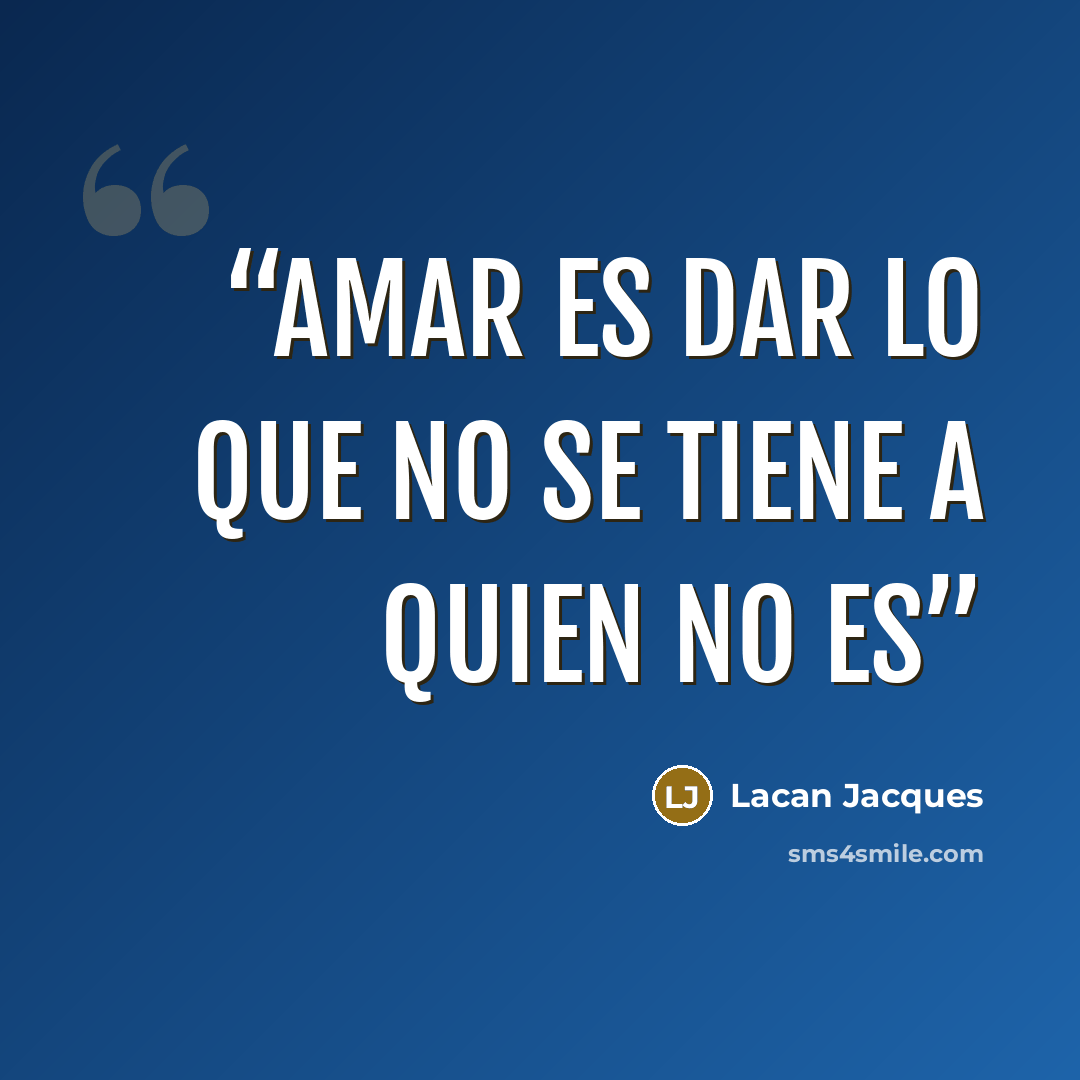“Amar es dar lo que no se tiene a quien no es” quote by Lacan Jacques
