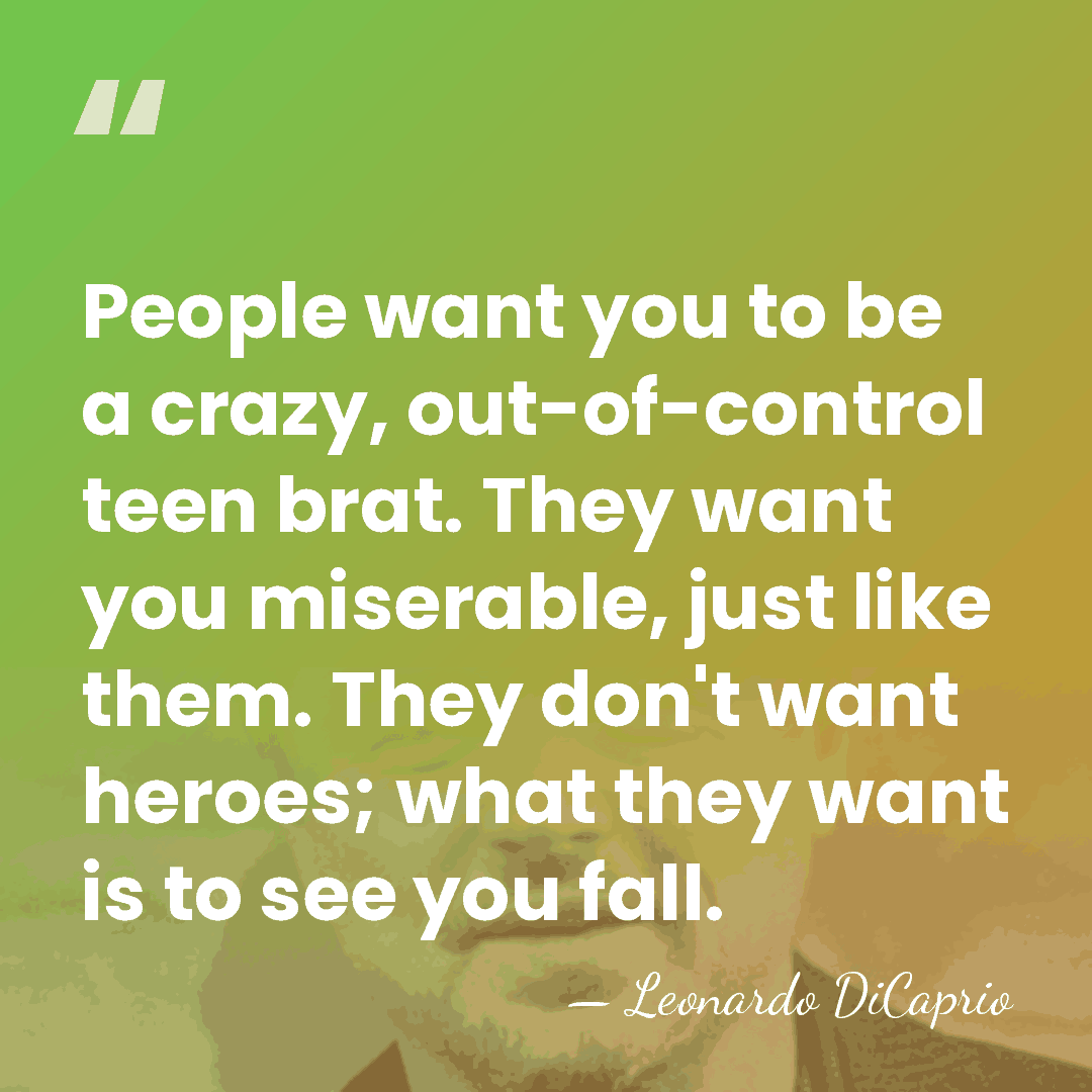 People want you to be a crazy, out-of-control teen brat. They want&hellip; - Leonardo DiCaprio