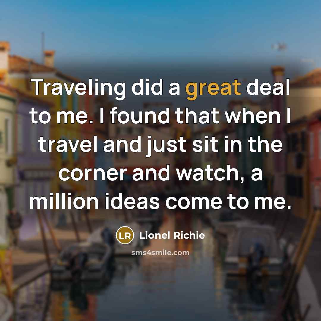 “Traveling did a great deal to me. I found that…” quote by Lionel Richie