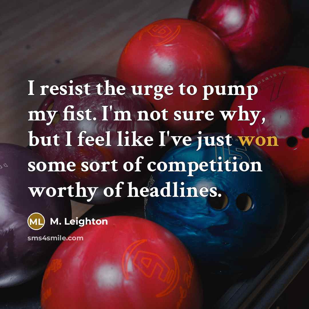 “I resist the urge to pump my fist. I'm not…” quote by M. Leighton