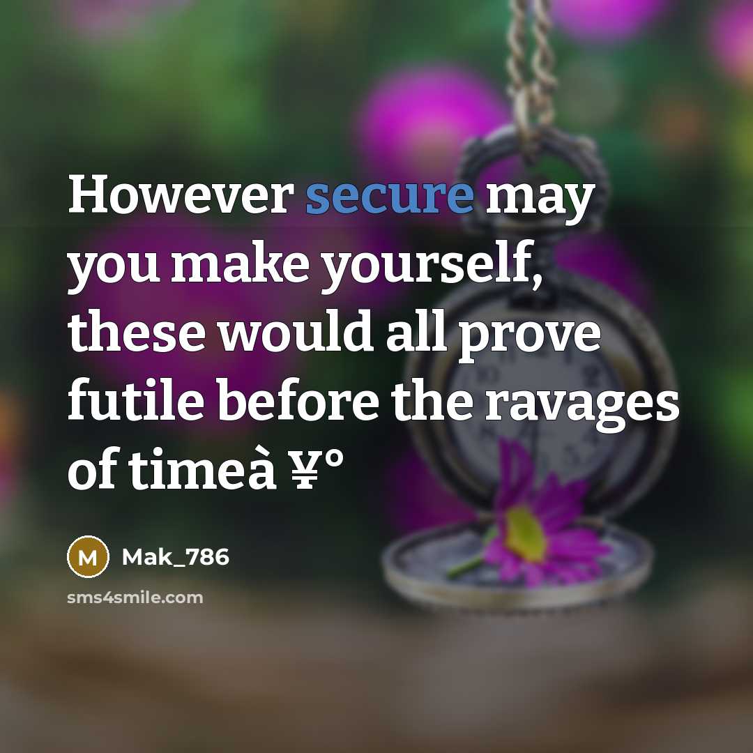 “However secure may you make yourself, these would all prove futile before the ravages of timeà ¥°” quote by Mak_786