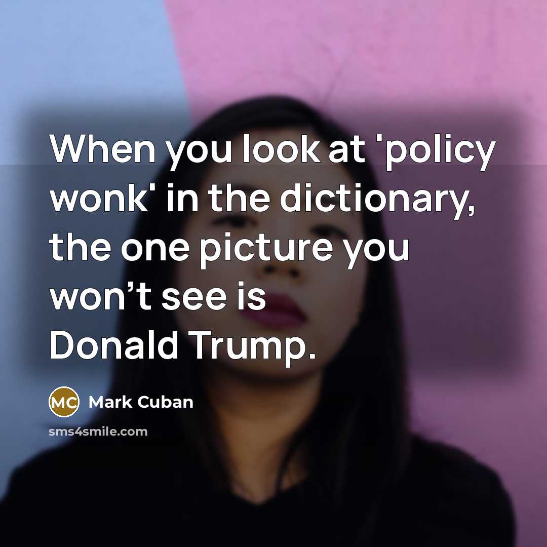“When you look at 'policy wonk' in the dictionary, the…” quote by Mark Cuban