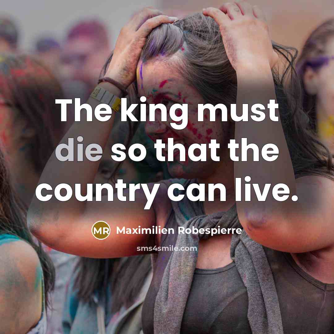 “The king must die so that the country can live.…” quote by Maximilien Robespierre